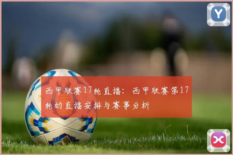 西甲联赛17轮直播：西甲联赛第17轮的直播安排与赛事分析