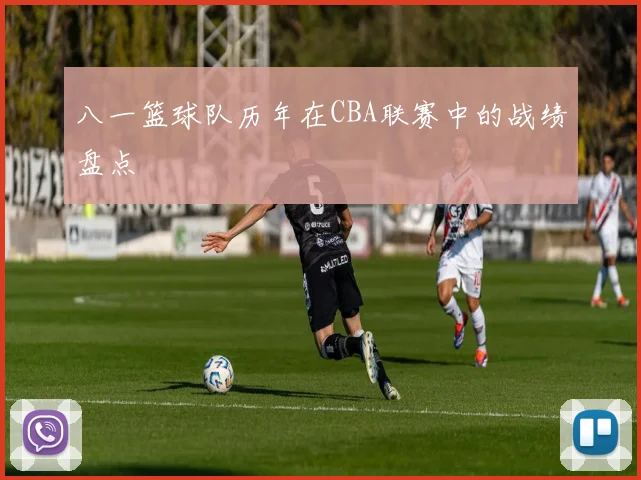 八一篮球队历年在CBA联赛中的战绩盘点